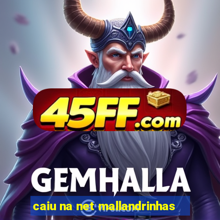 caiu na net mallandrinhas